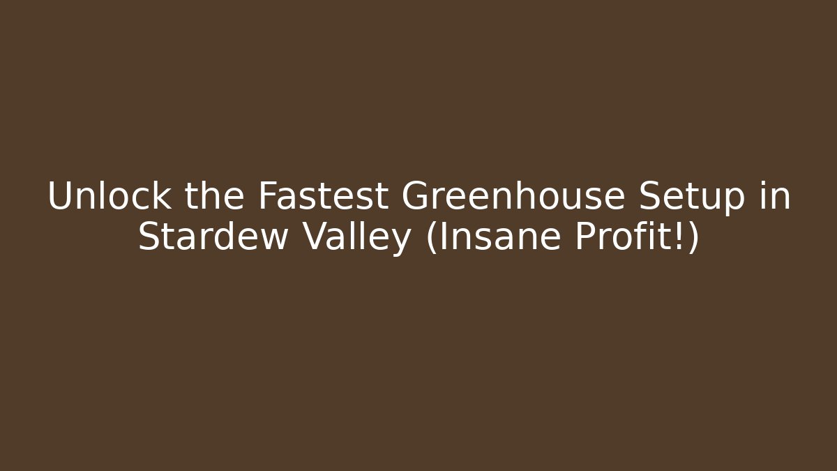 Unlock the Fastest Greenhouse Setup in Stardew Valley (Insane Profit!)