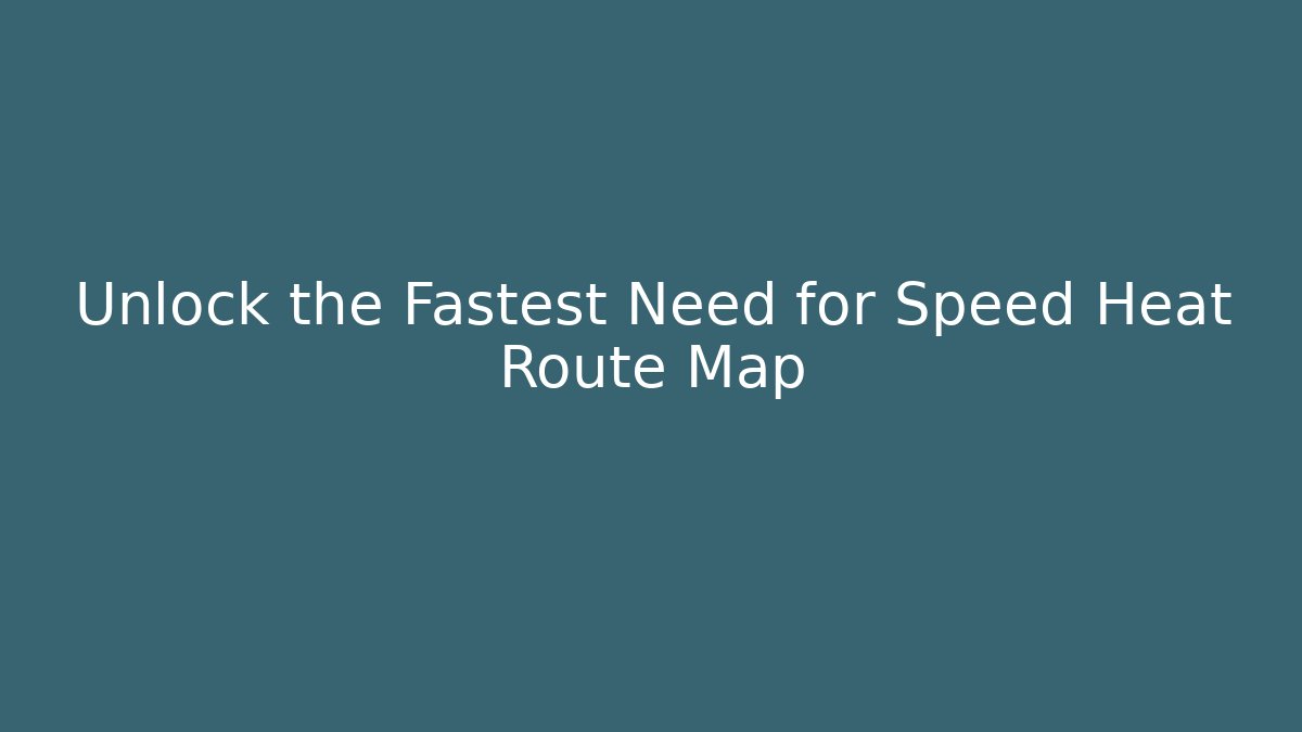 Unlock the Fastest Need for Speed Heat Route Map