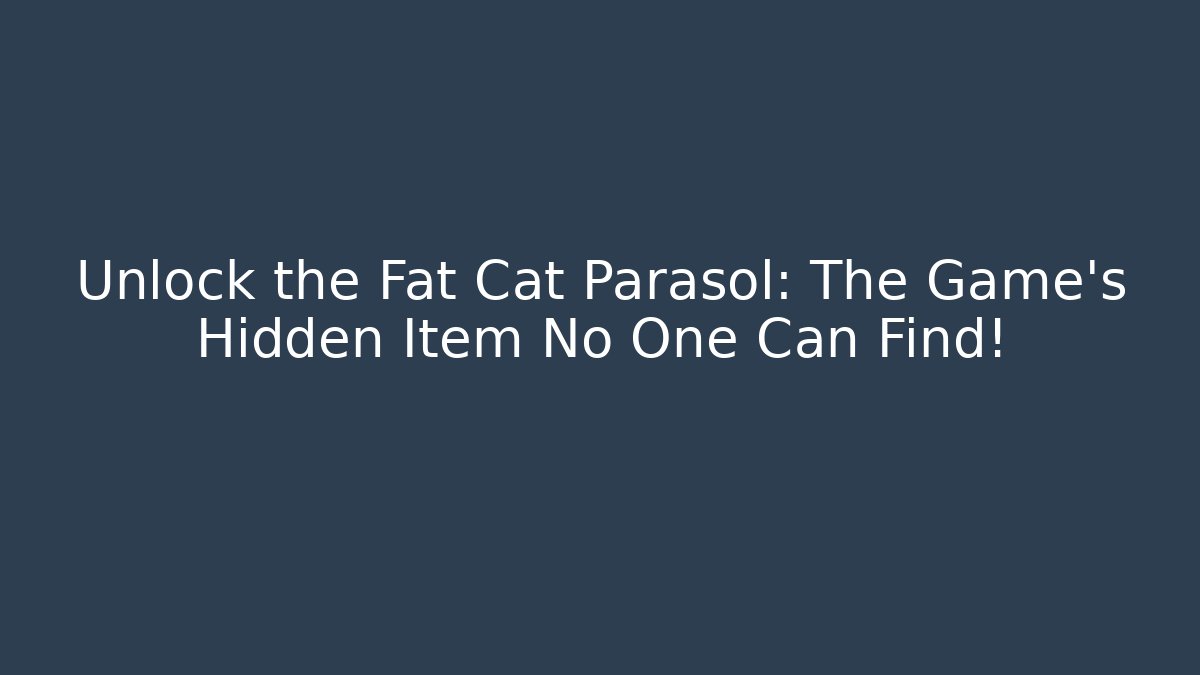 Unlock the Fat Cat Parasol: The Game’s Hidden Item No One Can Find!