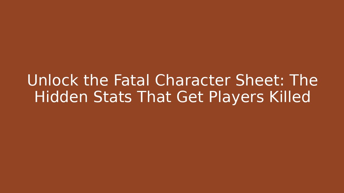 Unlock the Fatal Character Sheet: The Hidden Stats That Get Players Killed