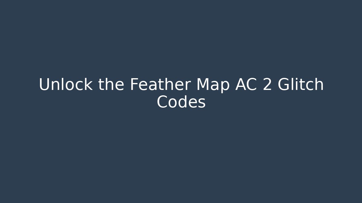 Unlock the Feather Map AC 2 Glitch Codes - Create More Assets