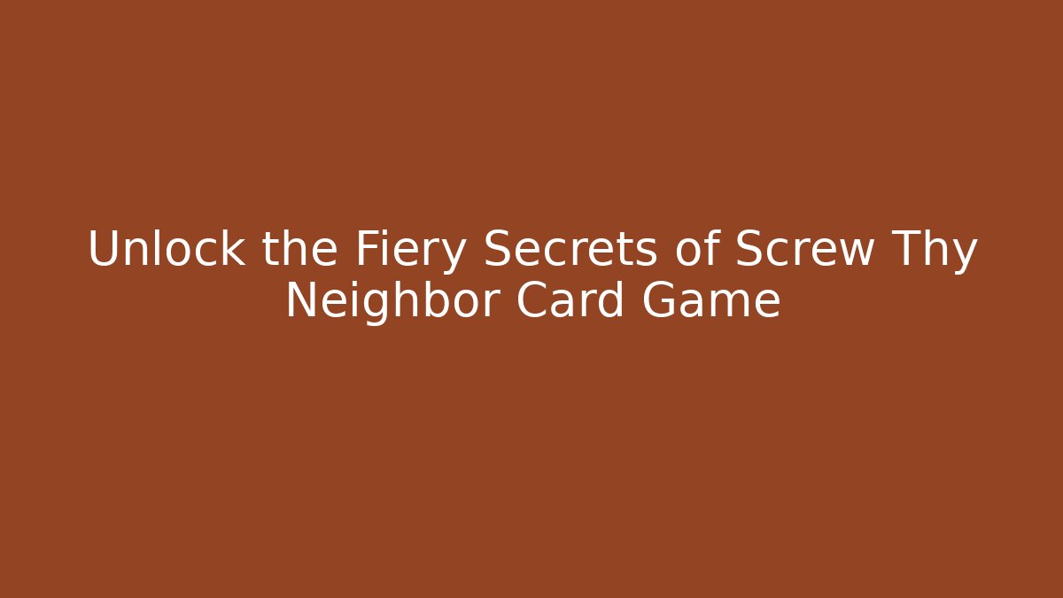 Unlock the Fiery Secrets of Screw Thy Neighbor Card Game