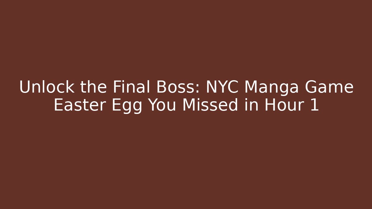 Unlock the Final Boss: NYC Manga Game Easter Egg You Missed in Hour 1