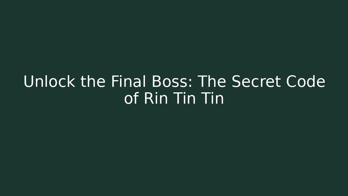 Unlock the Final Boss: The Secret Code of Rin Tin Tin