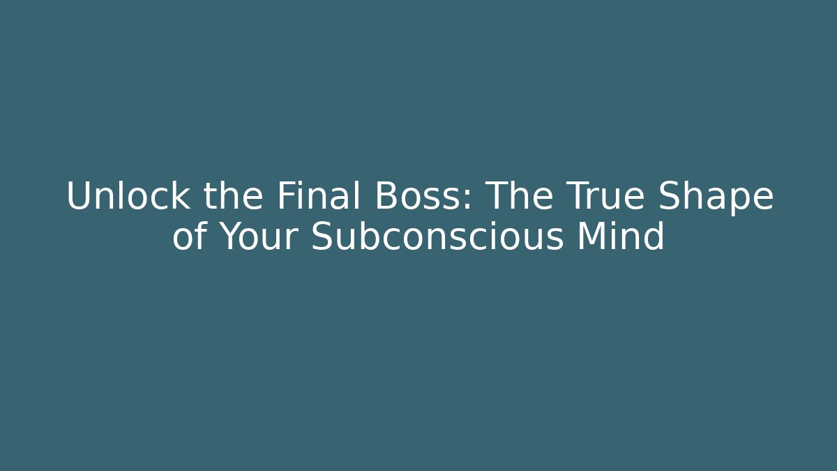 Unlock the Final Boss: The True Shape of Your Subconscious Mind