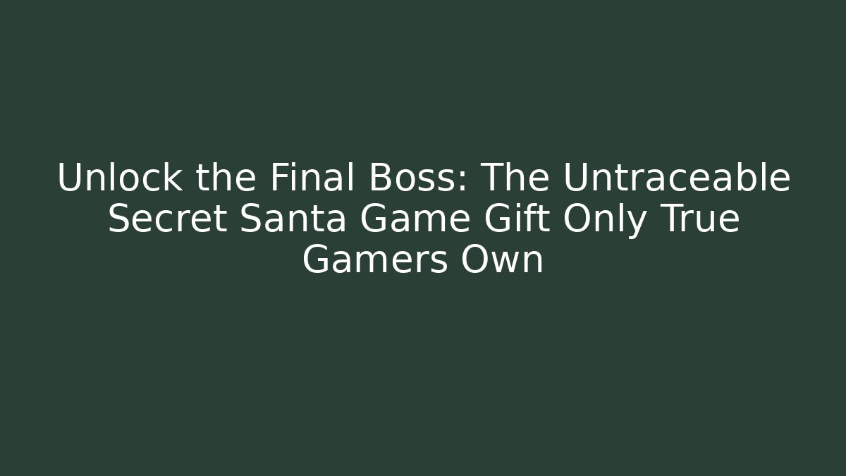 Unlock the Final Boss: The Untraceable Secret Santa Game Gift Only True Gamers Own
