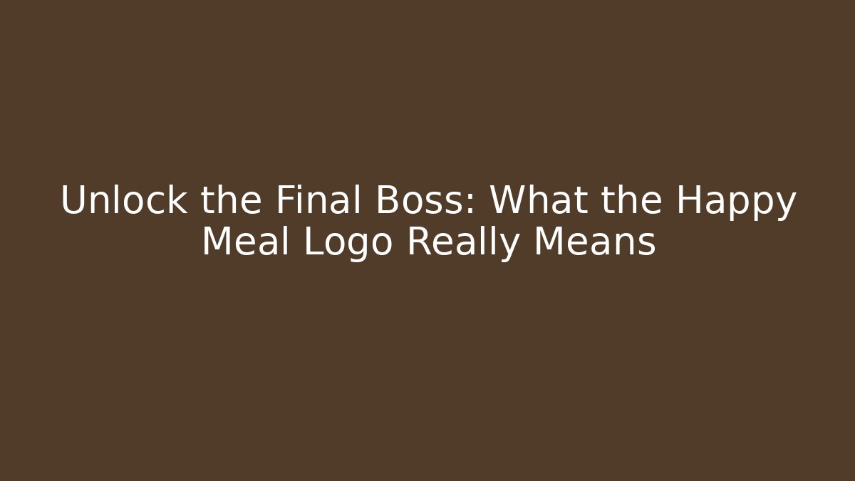 Unlock the Final Boss: What the Happy Meal Logo Really Means