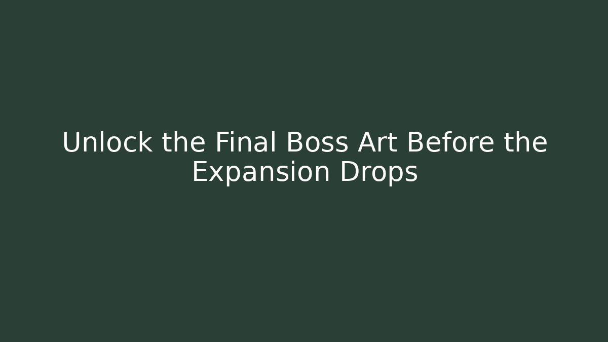 Unlock the Final Boss Art Before the Expansion Drops