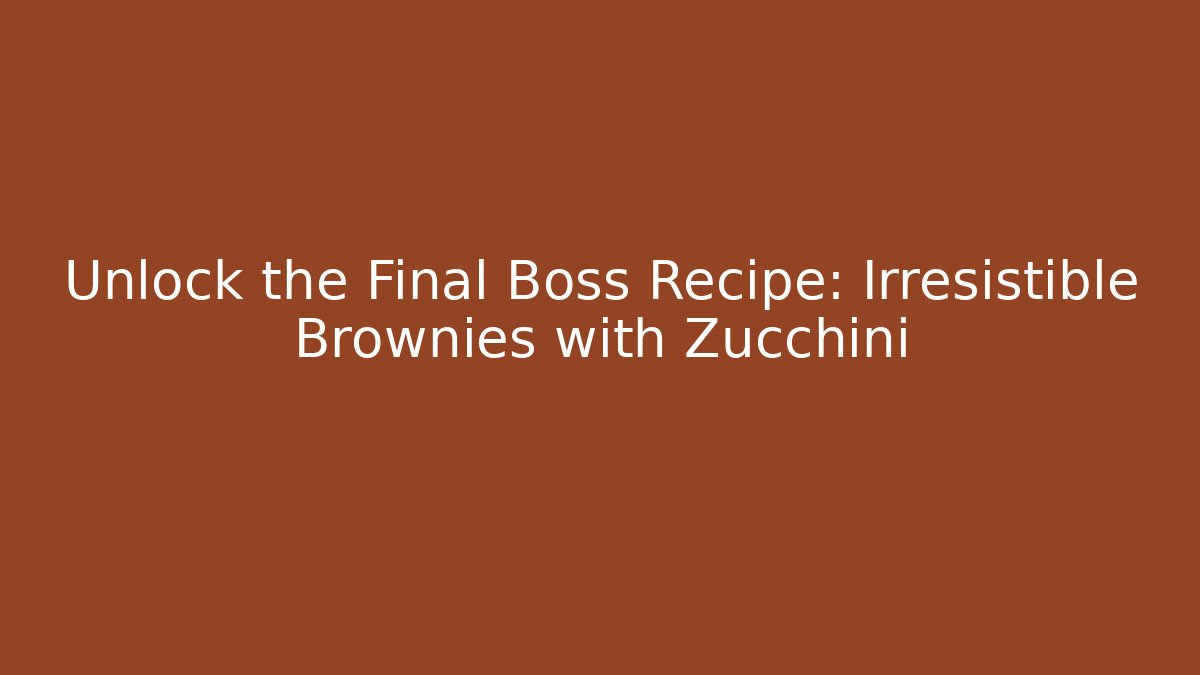 Unlock the Final Boss Recipe: Irresistible Brownies with Zucchini