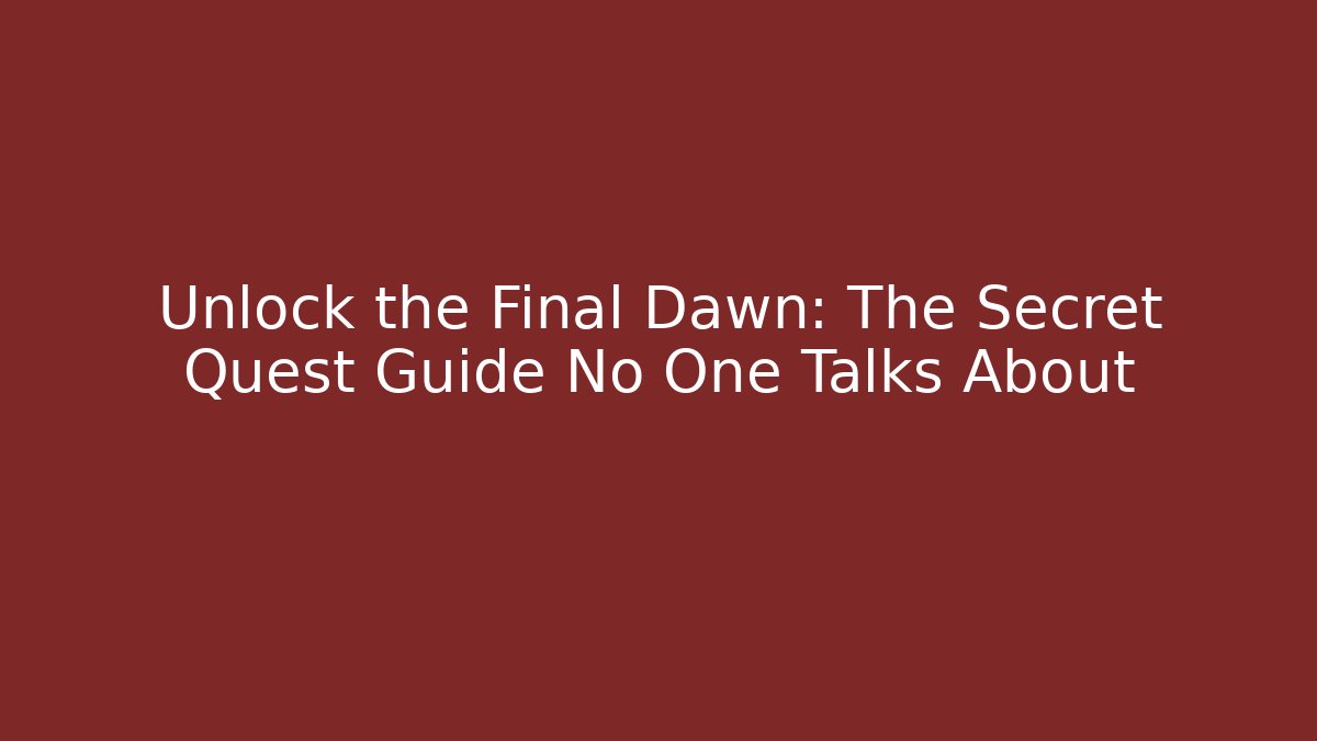 Unlock the Final Dawn: The Secret Quest Guide No One Talks About