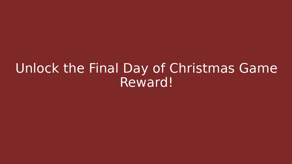 Unlock the Final Day of Christmas Game Reward!