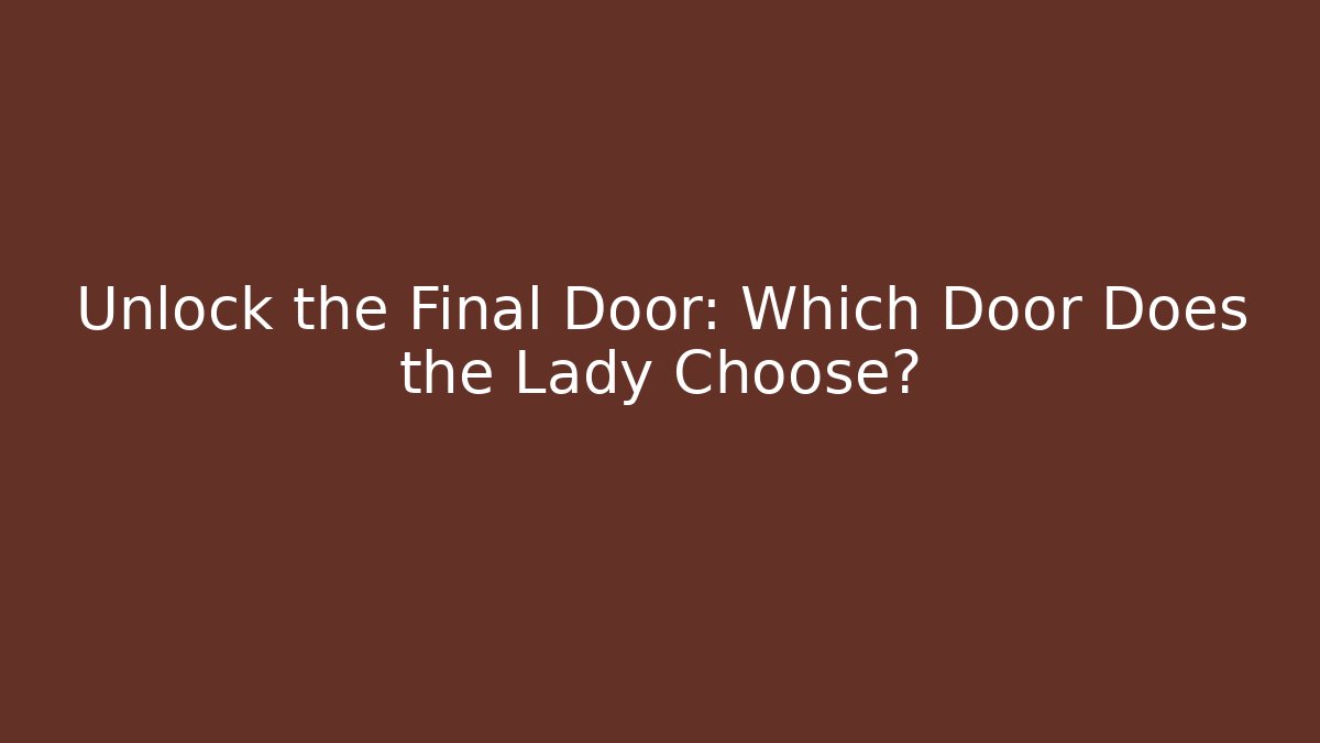 Unlock the Final Door: Which Door Does the Lady Choose?
