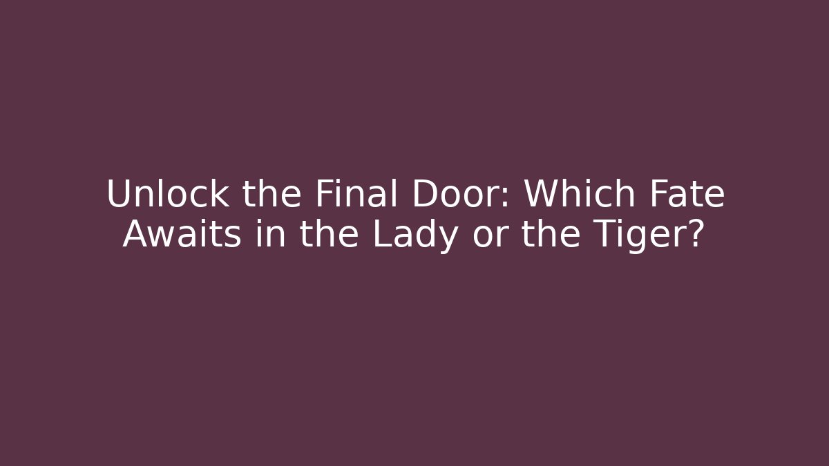 Unlock the Final Door: Which Fate Awaits in the Lady or the Tiger?