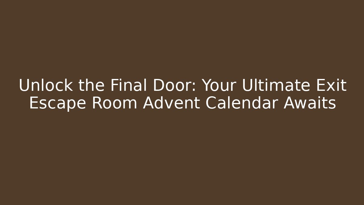 Unlock the Final Door: Your Ultimate Exit Escape Room Advent Calendar Awaits