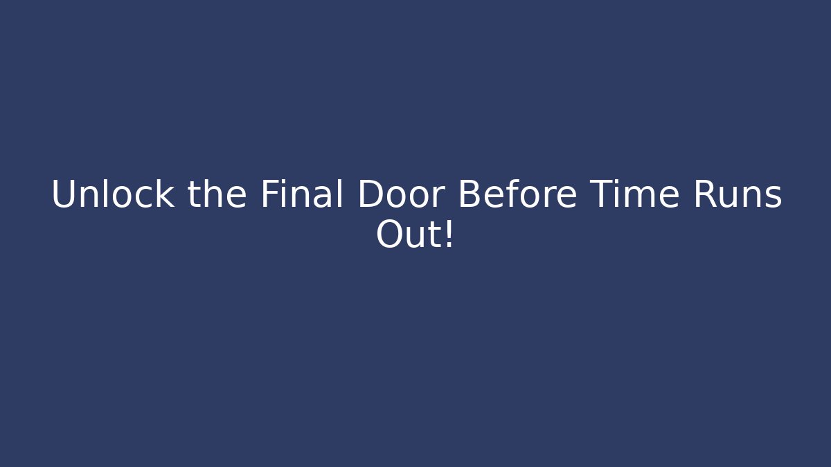 Unlock the Final Door Before Time Runs Out!