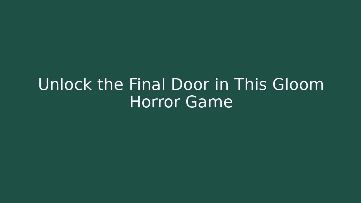 Unlock the Final Door in This Gloom Horror Game