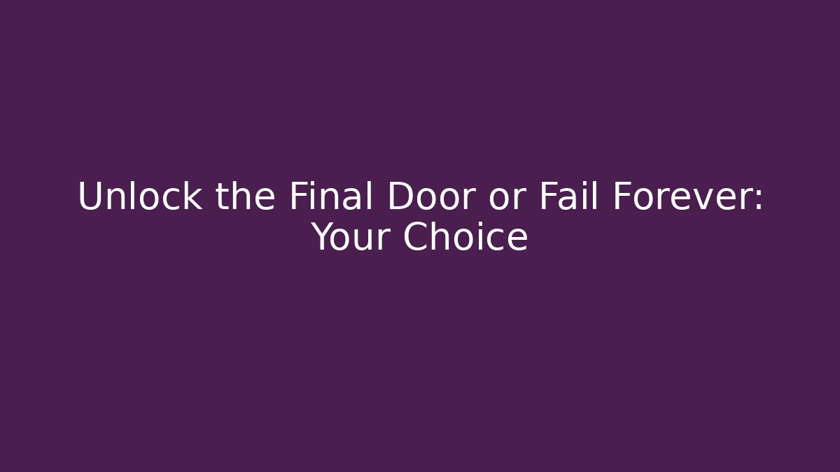 Unlock the Final Door or Fail Forever: Your Choice