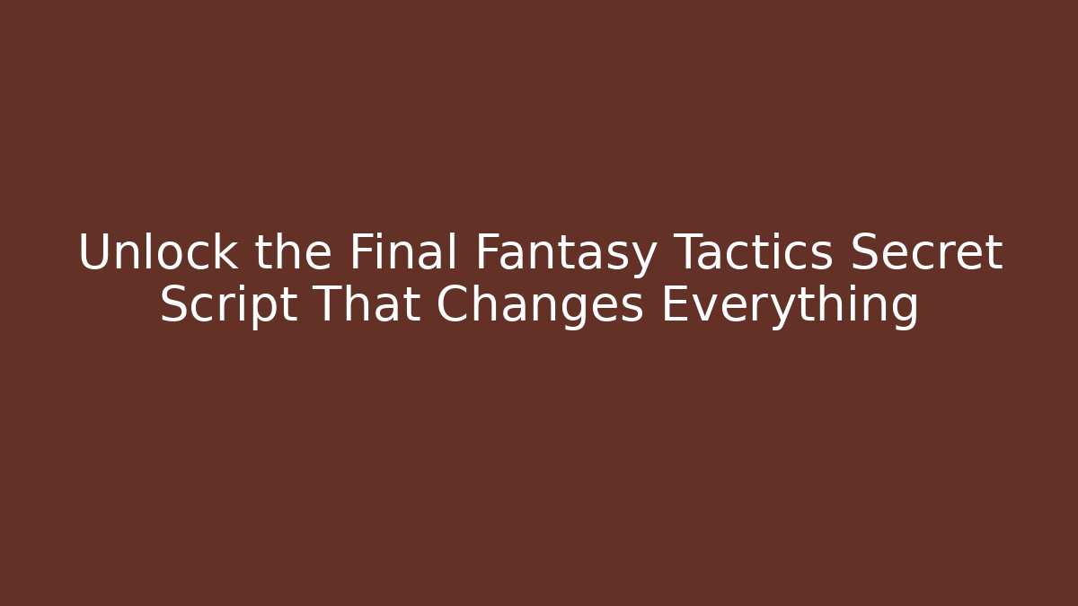 Unlock the Final Fantasy Tactics Secret Script That Changes Everything
