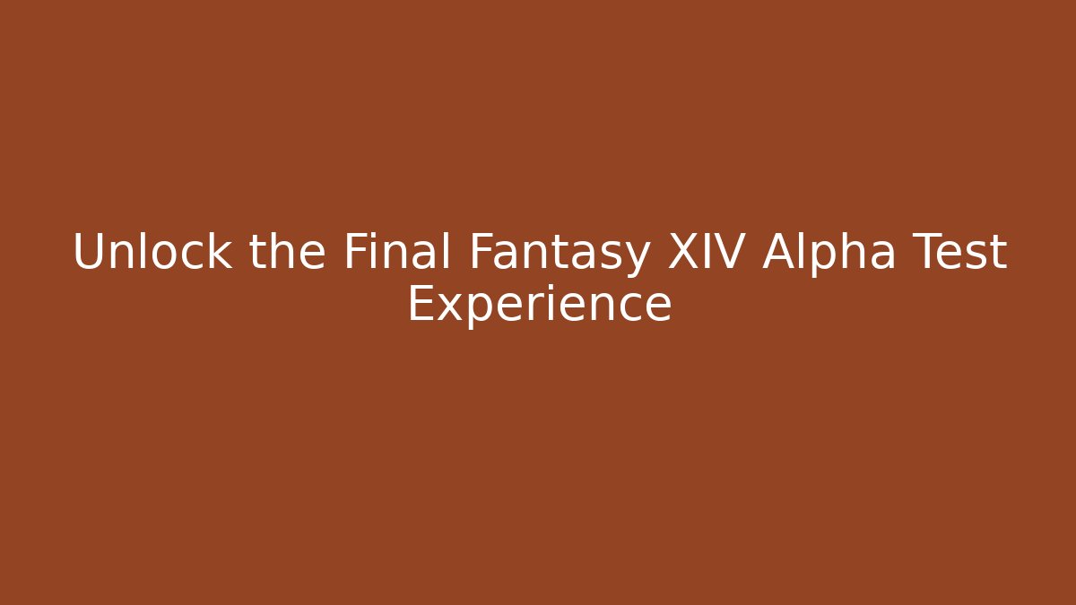 Unlock the Final Fantasy XIV Alpha Test Experience