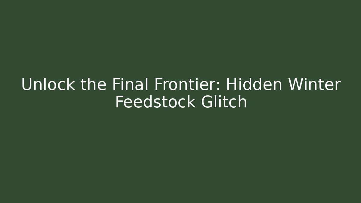 Unlock the Final Frontier: Hidden Winter Feedstock Glitch