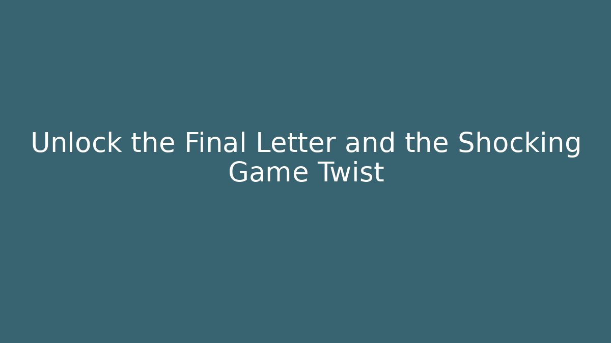 Unlock the Final Letter and the Shocking Game Twist - Create More Assets
