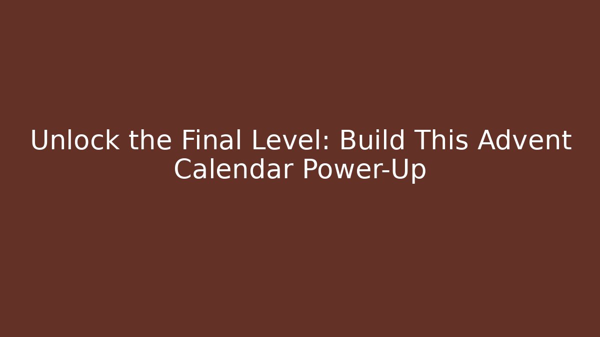 Unlock the Final Level: Build This Advent Calendar Power-Up - Create More Assets