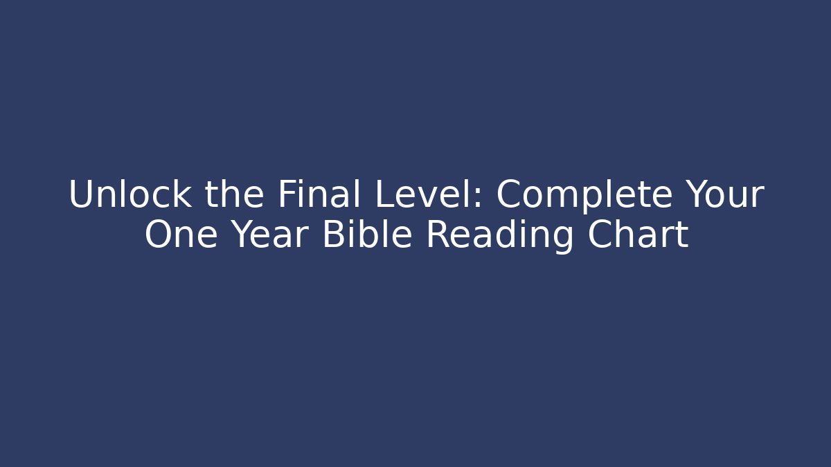 Unlock the Final Level: Complete Your One Year Bible Reading Chart - Create More Assets