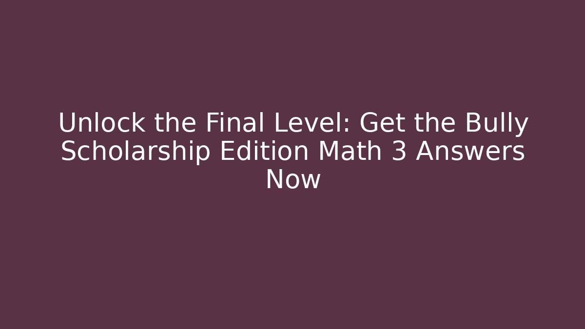 Unlock the Final Level: Get the Bully Scholarship Edition Math 3 Answers Now