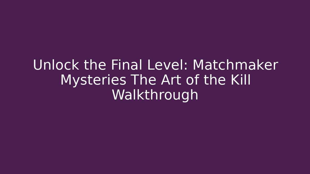 Unlock the Final Level: Matchmaker Mysteries The Art of the Kill Walkthrough