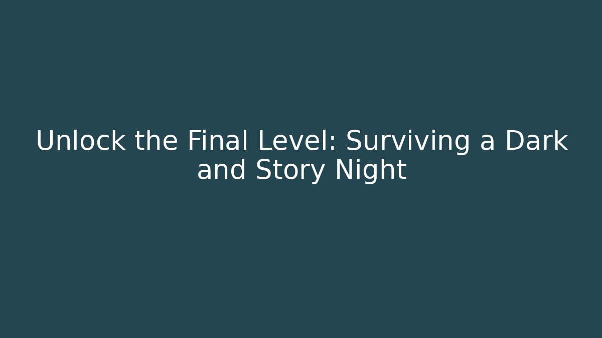 Unlock the Final Level: Surviving a Dark and Story Night - Create More Assets