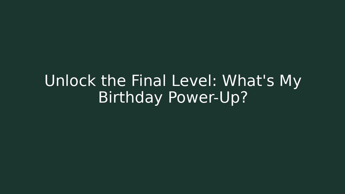 Unlock the Final Level: What’s My Birthday Power-Up?