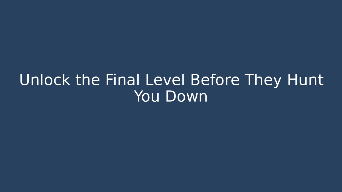 Unlock the Final Level Before They Hunt You Down