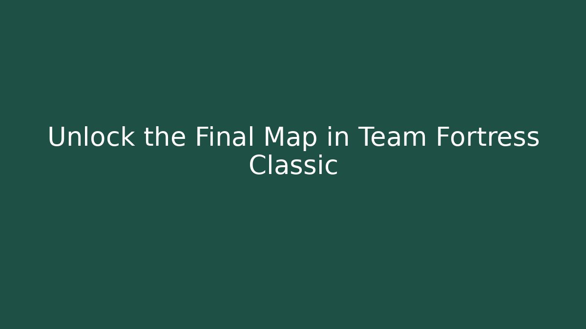 Unlock the Final Map in Team Fortress Classic