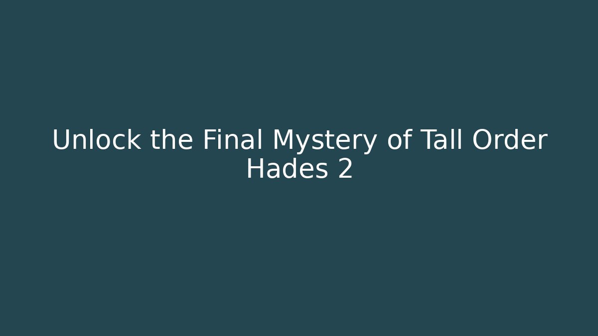 Unlock the Final Mystery of Tall Order Hades 2