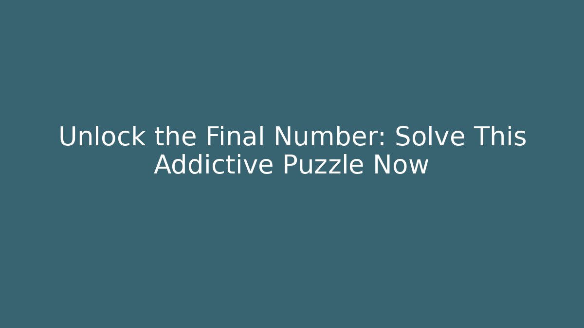 Unlock the Final Number: Solve This Addictive Puzzle Now