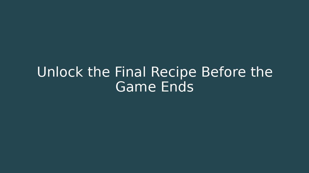 Unlock the Final Recipe Before the Game Ends - Create More Assets