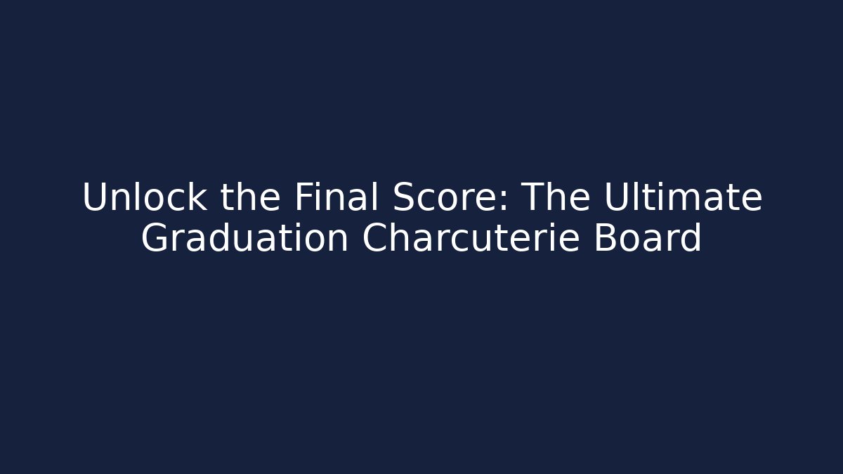 Unlock the Final Score: The Ultimate Graduation Charcuterie Board