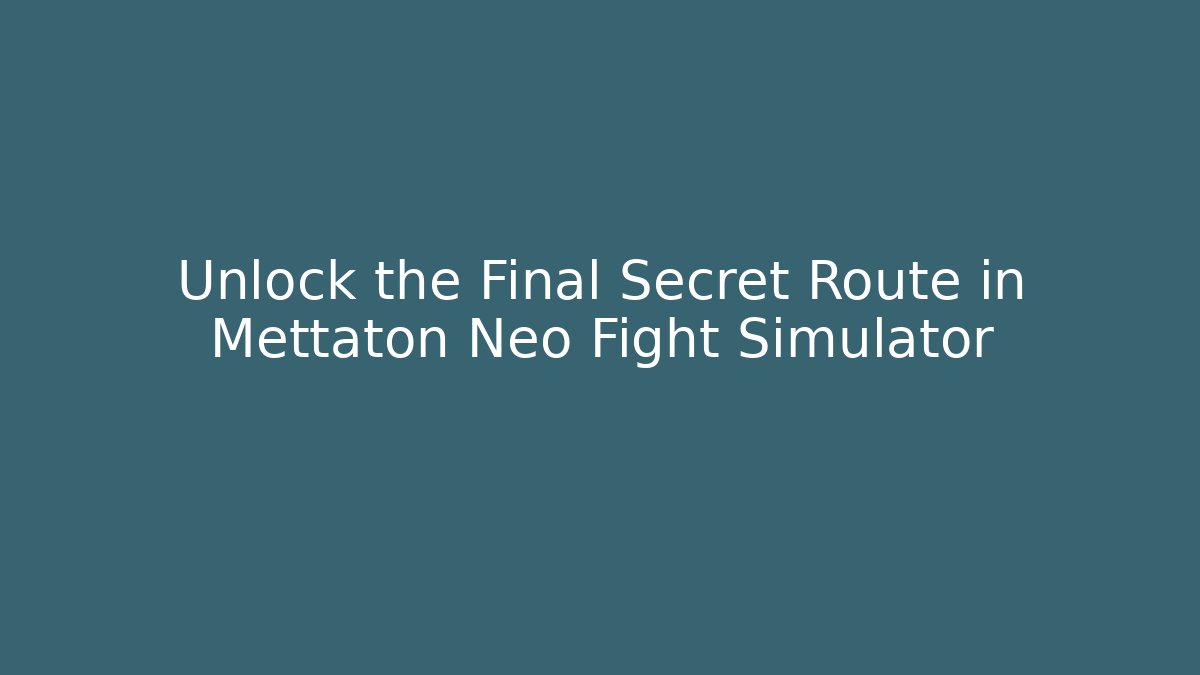 Unlock the Final Secret Route in Mettaton Neo Fight Simulator