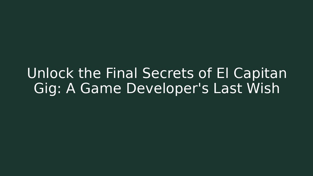 Unlock the Final Secrets of El Capitan Gig: A Game Developer's Last Wish