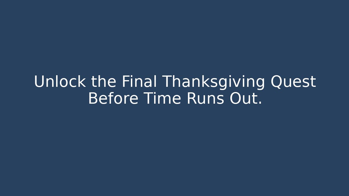 Unlock the Final Thanksgiving Quest Before Time Runs Out.