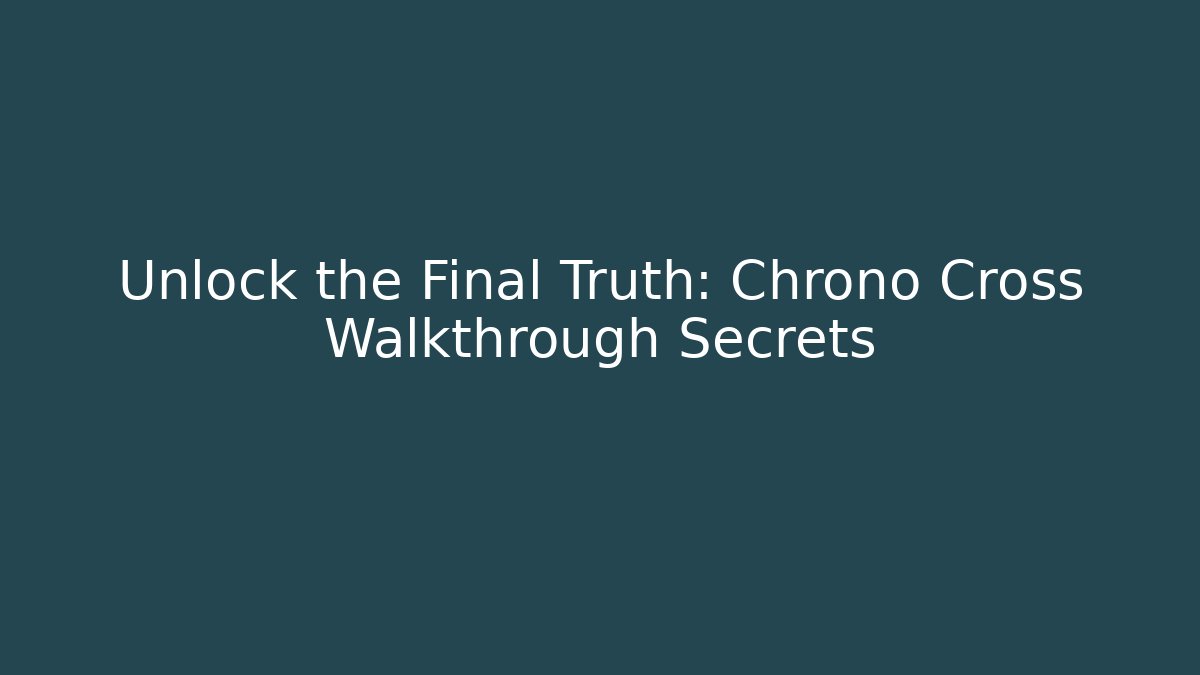Unlock the Final Truth: Chrono Cross Walkthrough Secrets - Create More Assets