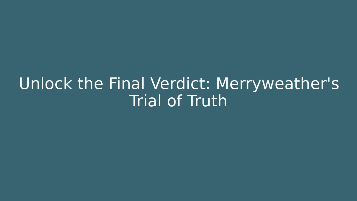 Unlock the Final Verdict: Merryweather's Trial of Truth