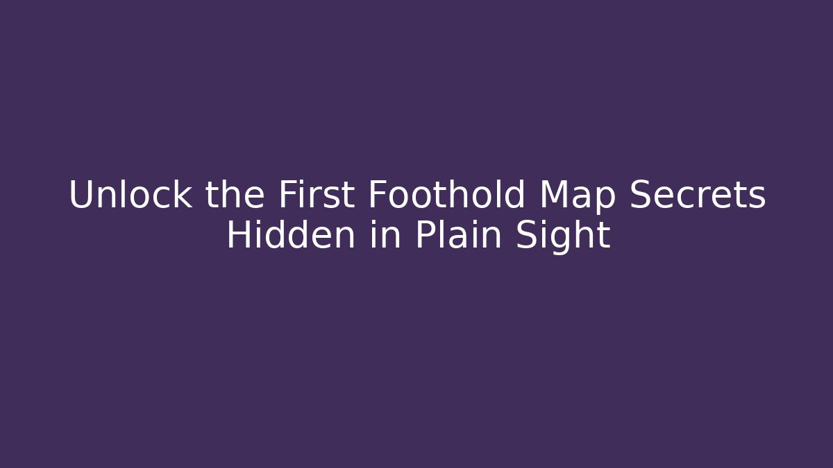 Unlock the First Foothold Map Secrets Hidden in Plain Sight - Create More Assets