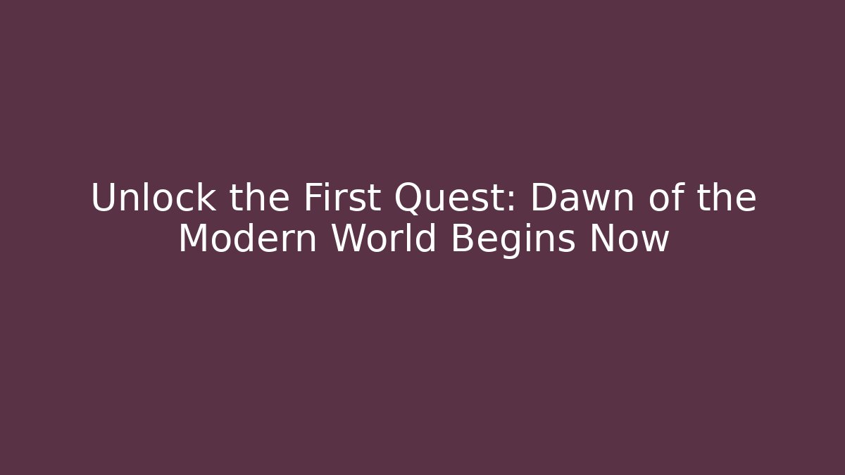 Unlock the First Quest: Dawn of the Modern World Begins Now