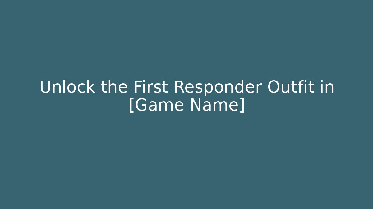 Unlock the First Responder Outfit in [Game Name]