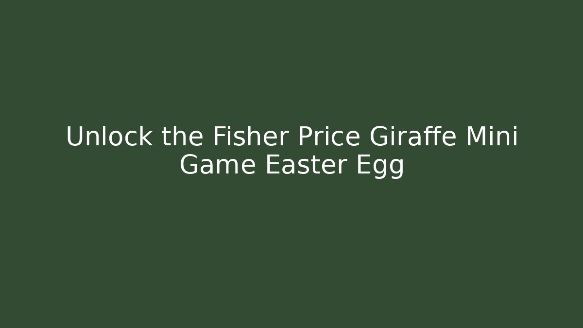 Unlock the Fisher Price Giraffe Mini Game Easter Egg