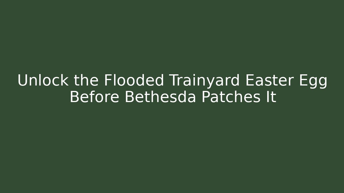 Unlock the Flooded Trainyard Easter Egg Before Bethesda Patches It
