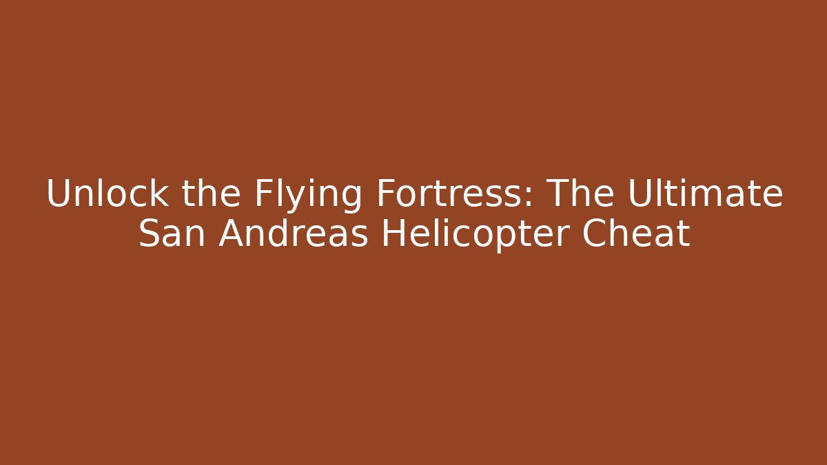 Unlock the Flying Fortress: The Ultimate San Andreas Helicopter Cheat