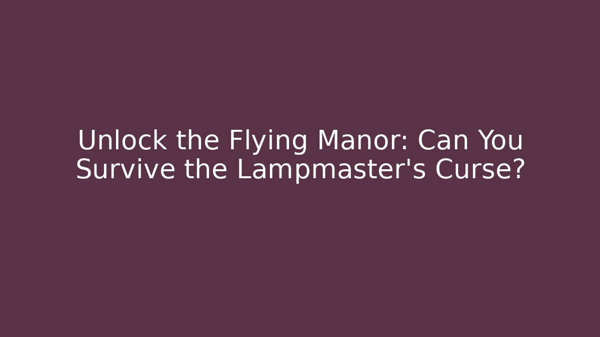 Unlock the Flying Manor: Can You Survive the Lampmaster's Curse?