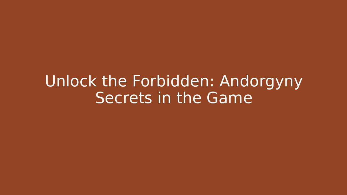 Unlock the Forbidden: Andorgyny Secrets in the Game